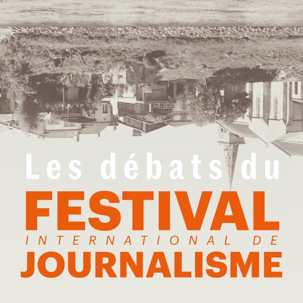 Festival international de journalisme : les rencontres en podcast